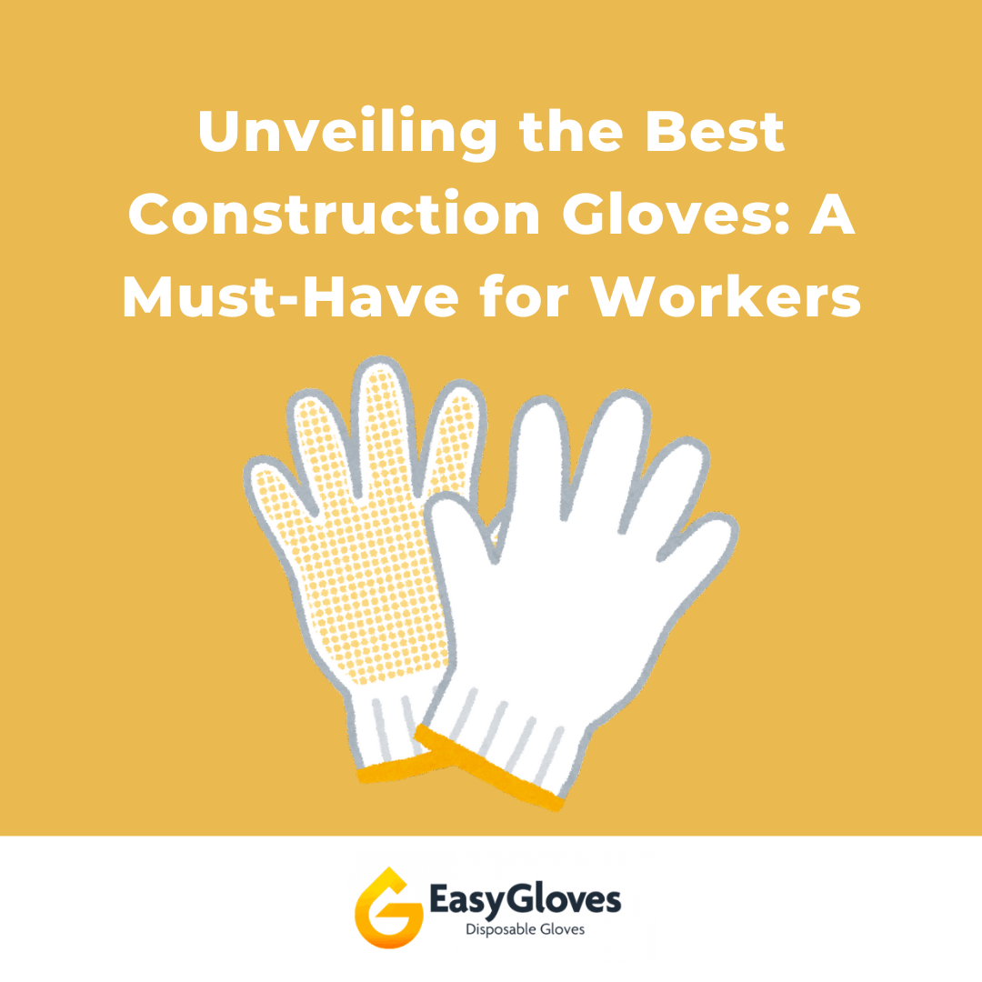 Unveiling the Best Construction Gloves: A Must-Have for Workers